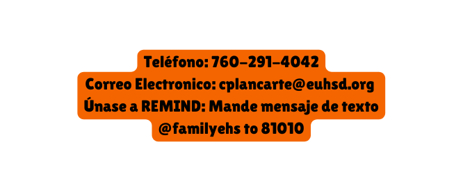 Teléfono 760 291 4042 Correo Electronico cplancarte euhsd org Únase a REMIND Mande mensaje de texto familyehs to 81010