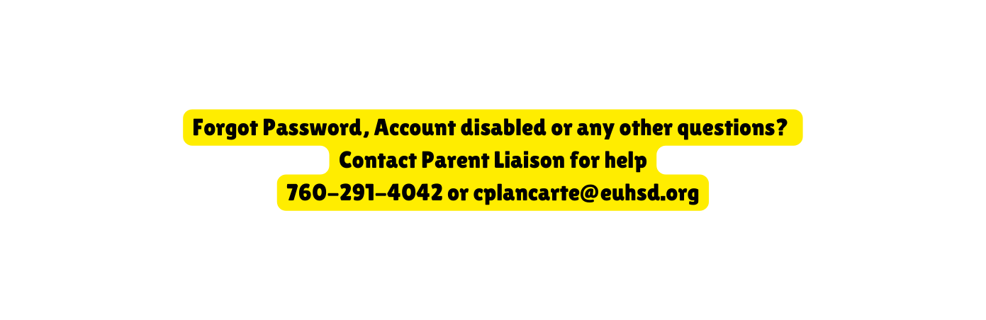 Forgot Password Account disabled or any other questions Contact Parent Liaison for help 760 291 4042 or cplancarte euhsd org